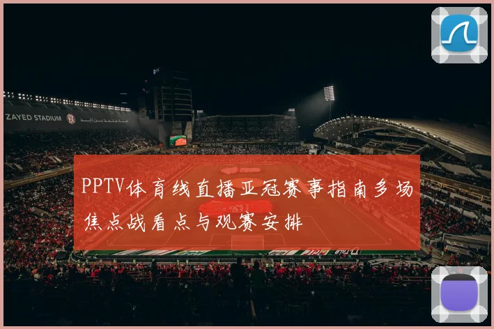 PPTV体育线直播亚冠赛事指南多场焦点战看点与观赛安排